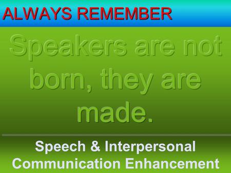 ALWAYS REMEMBER Speech & Interpersonal Communication Enhancement Unit, IIUM.