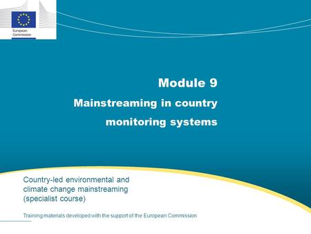 Module 9 Mainstreaming in country monitoring systems Country-led environmental and climate change mainstreaming (specialist course) Training materials.