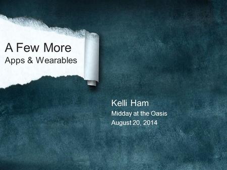 A Few More Apps & Wearables Kelli Ham Midday at the Oasis August 20, 2014.