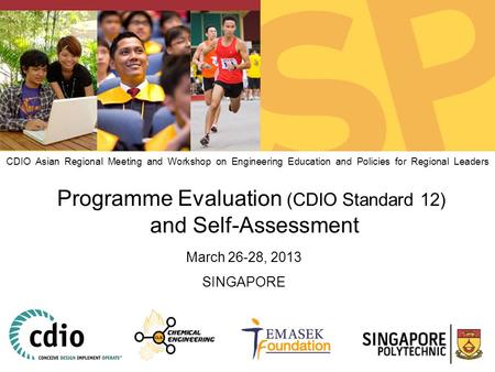 March 26-28, 2013 SINGAPORE CDIO Asian Regional Meeting and Workshop on Engineering Education and Policies for Regional Leaders Programme Evaluation (CDIO.
