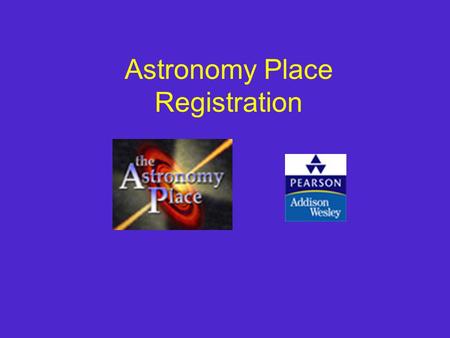 Astronomy Place Registration. Getting Started You will need the following to register: Student Access Code (in the Student Access Kit that came with your.