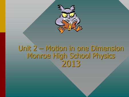 Unit 2 – Motion in one Dimension Monroe High School Physics 2013.
