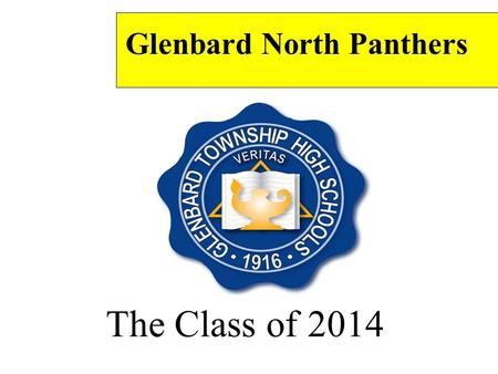 The Class of 2014 Glenbard North Panthers. Tonight’s Program *What are colleges looking for? *What is the EPAS system? *Why should I care? *How can I.