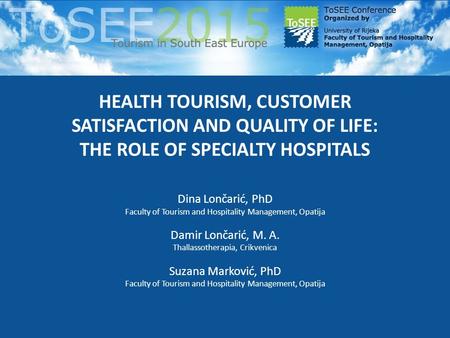 HEALTH TOURISM, CUSTOMER SATISFACTION AND QUALITY OF LIFE: THE ROLE OF SPECIALTY HOSPITALS Dina Lončarić, PhD Faculty of Tourism and Hospitality Management,