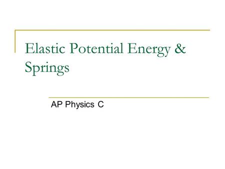 Elastic Potential Energy & Springs AP Physics C. Simple Harmonic Motion Back and forth motion that is caused by a force that is directly proportional.