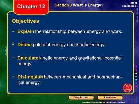 Copyright © by Holt, Rinehart and Winston. All rights reserved. ResourcesChapter menu Section 3 What is Energy? Objectives Explain the relationship between.