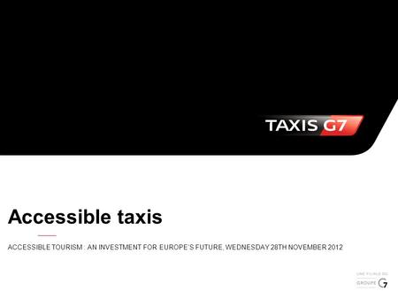 Accessible taxis ACCESSIBLE TOURISM : AN INVESTMENT FOR EUROPE’S FUTURE, WEDNESDAY 28TH NOVEMBER 2012.