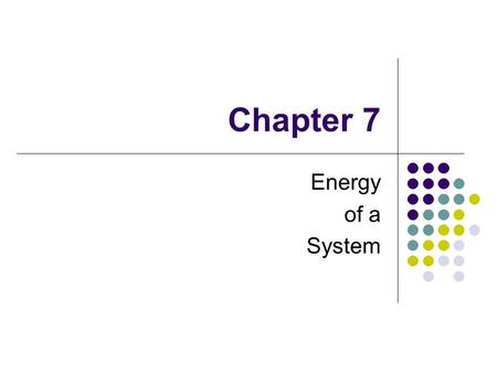 Chapter 7 Energy of a System. The concept of energy is one of the most important topics in science and engineering Every physical process that occurs.