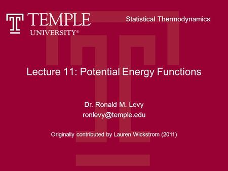 Lecture 11: Potential Energy Functions Dr. Ronald M. Levy Originally contributed by Lauren Wickstrom (2011) Statistical Thermodynamics.
