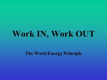 Work IN, Work OUT The Work/Energy Principle. Kinetic Energy KE depends on mass and velocity Work done on an object will change KE.