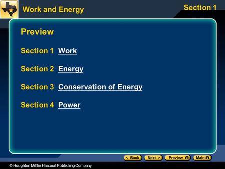 Work and Energy Section 1 © Houghton Mifflin Harcourt Publishing Company Preview Section 1 WorkWork Section 2 EnergyEnergy Section 3 Conservation of EnergyConservation.