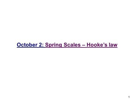 1 October 2: Spring Scales – Hooke’s law. 2 Question: What is exactly a spring scale measuring? Discussion: Measuring mass and measuring weight. An object’s.