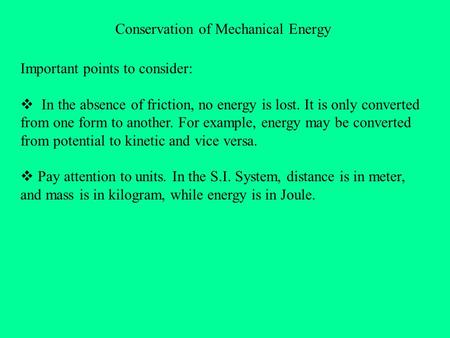 Conservation of Mechanical Energy Important points to consider:  In the absence of friction, no energy is lost. It is only converted from one form to.