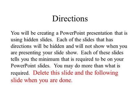 Directions You will be creating a PowerPoint presentation that is using hidden slides. Each of the slides that has directions will be hidden and will not.