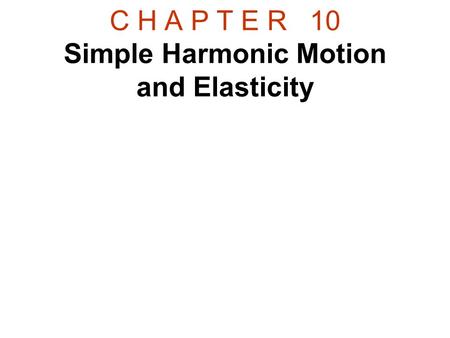 C H A P T E R 10 Simple Harmonic Motion and Elasticity