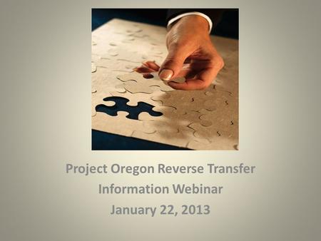 Project Oregon Reverse Transfer Information Webinar January 22, 2013.
