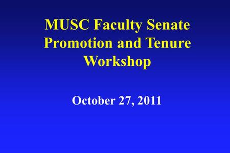 October 27, 2011 MUSC Faculty Senate Promotion and Tenure Workshop.