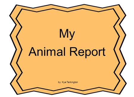 My Animal Report by Kye Tarkington. Table of Contents Picture ?.................................... p.3 What Does My Animal Look Like?......p.4 What Does.