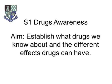 S1 Drugs Awareness Aim: Establish what drugs we know about and the different effects drugs can have.