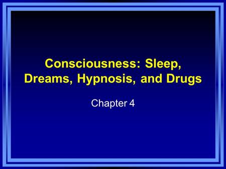 Consciousness: Sleep, Dreams, Hypnosis, and Drugs Chapter 4.