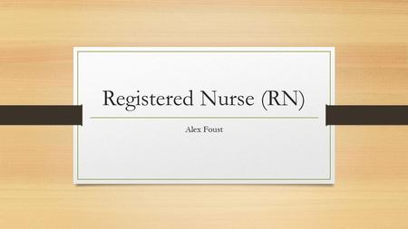 Registered Nurse (RN) Alex Foust. About An RN can give medication, give shots, write notes, talk to patients, prepare for procedures, monitor patients.