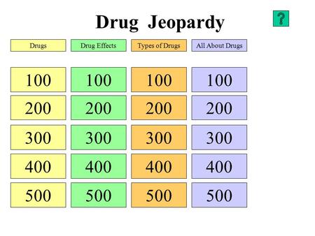 Drug Jeopardy 100 200 300 400 500 100 200 300 400 500 100 200 300 400 500 100 200 300 400 500 DrugsDrug EffectsTypes of DrugsAll About Drugs.
