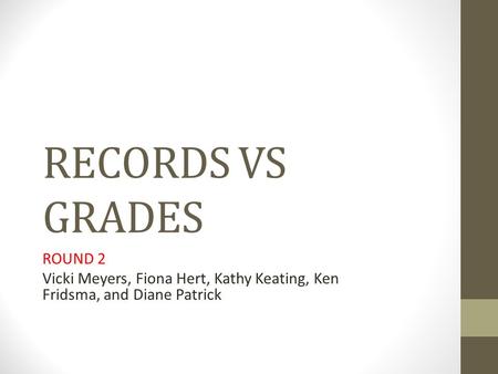RECORDS VS GRADES ROUND 2 Vicki Meyers, Fiona Hert, Kathy Keating, Ken Fridsma, and Diane Patrick.
