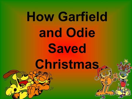 How Garfield and Odie Saved Christmas. One Christmas Eve, Garfield was doing his daily routine, laying around and eating chocolates, when he discovered.