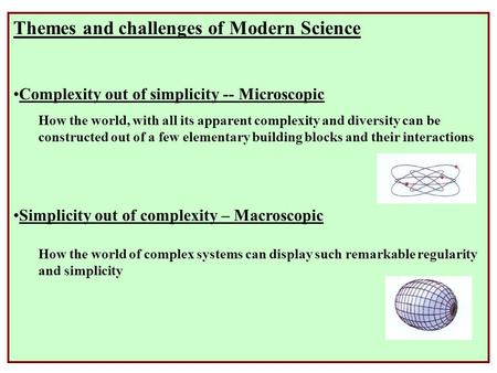 Themes and challenges of Modern Science Complexity out of simplicity -- Microscopic How the world, with all its apparent complexity and diversity can be.