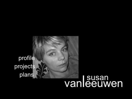 Susan van l eeuwen projects profile plans. profile cover letter A summary of my resume and biography is accessible by clicking the links. I would be happy.