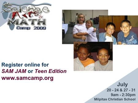 Register online for SAM JAM or Teen Edition www.samcamp.org 20 - 24 & 27 - 31 9am - 2:30pm Milpitas Christian School July.