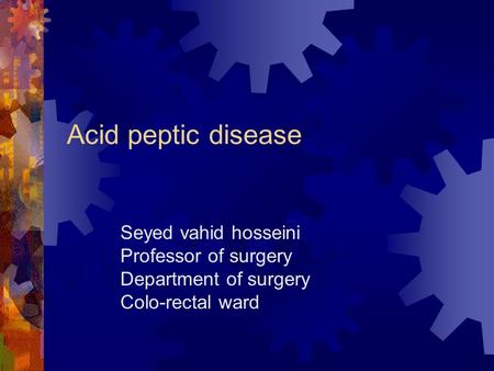 Acid peptic disease Seyed vahid hosseini Professor of surgery Department of surgery Colo-rectal ward.