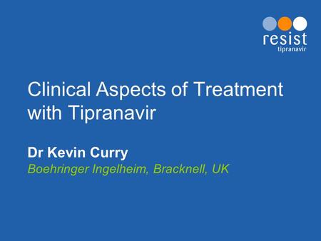Clinical Aspects of Treatment with Tipranavir Dr Kevin Curry Boehringer Ingelheim, Bracknell, UK.