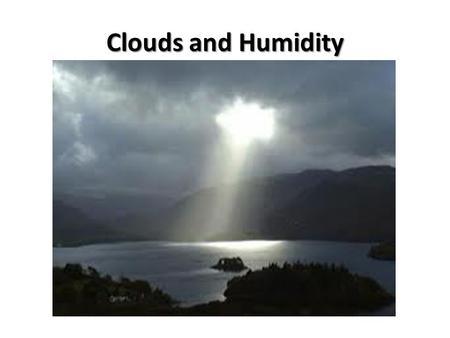 Clouds and Humidity.