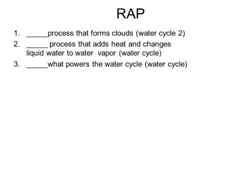 1._____process that forms clouds (water cycle 2) 2._____ process that adds heat and changes liquid water to water vapor (water cycle) 3._____what powers.