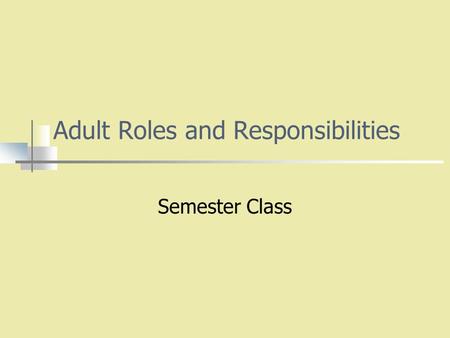 Adult Roles and Responsibilities Semester Class. What Will we Study? Human Relationships Individuals Families.