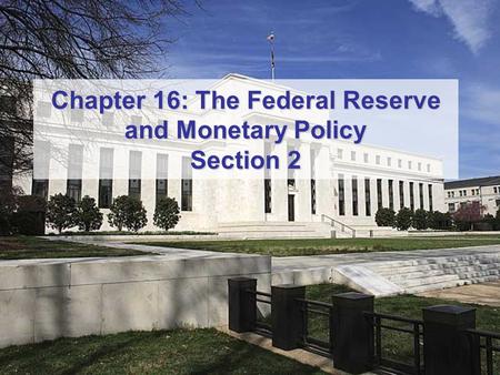 Chapter 16: The Federal Reserve and Monetary Policy Section 2