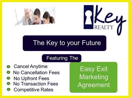 The Key to your Future Featuring The Easy Exit Marketing Agreement No Cancellation Fees No Upfront Fees No Transaction Fees Competitive Rates Cancel Anytime.