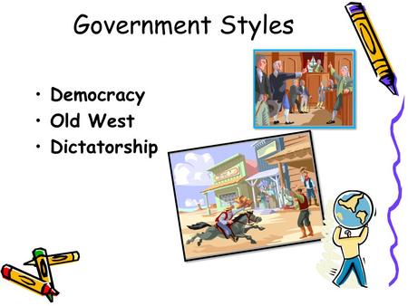 Government Styles Democracy Old West Dictatorship.