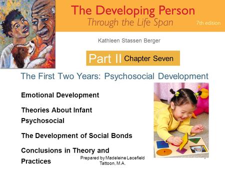 Kathleen Stassen Berger Prepared by Madeleine Lacefield Tattoon, M.A. 1 Part II The First Two Years: Psychosocial Development Chapter Seven Emotional Development.