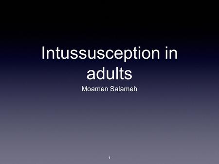 Intussusception in adults Moamen Salameh 1. Intussusception Intussusception of the bowel is defined as the telescoping of a proximal segment of the gastrointestinal.