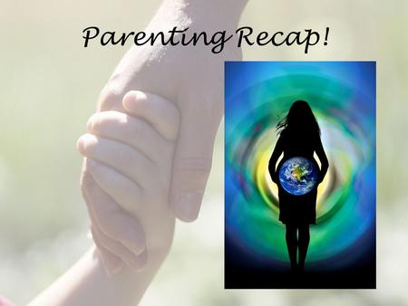 Parenting Recap!. Children’s Needs Effective parents provide for their children’s physical needs, emotional and social needs, and intellectual needs.