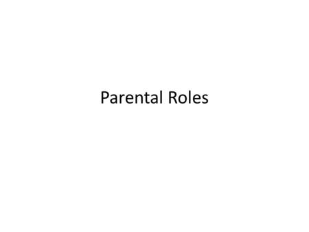 Parental Roles. Responsibilities Support children Attend to physical well-being Help them stay out of trouble Push them to achieve Help them through early.