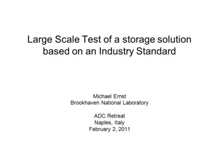 Large Scale Test of a storage solution based on an Industry Standard Michael Ernst Brookhaven National Laboratory ADC Retreat Naples, Italy February 2,