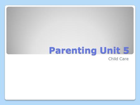 Parenting Unit 5 Child Care. What are some factors that influence child care decisions? What are some factors that influence child care decisions? Child’s.