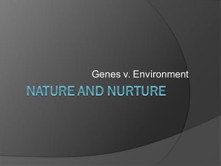 Genes v. Environment. Predispositions  Genes do not determine how we look or act, they predispose us It’s a possibility.