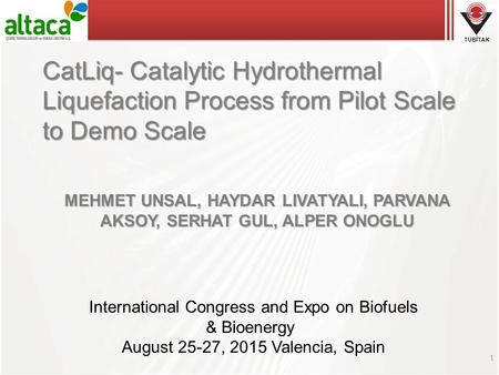 CatLiq- Catalytic Hydrothermal Liquefaction Process from Pilot Scale to Demo Scale MEHMET UNSAL, HAYDAR LIVATYALI, PARVANA AKSOY, SERHAT GUL, ALPER ONOGLU.