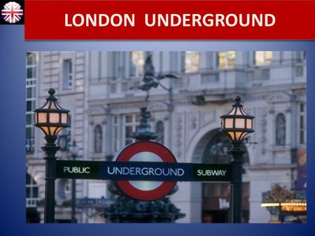 LONDON UNDERGROUND. The London Underground was the first city underground in the world LONDON UNDERGROUND.
