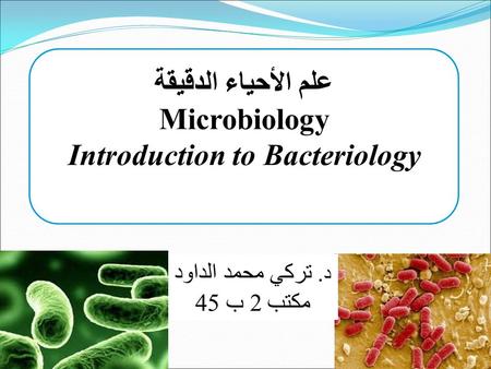 د. تركي محمد الداود مكتب 2 ب 45 علم الأحياء الدقيقة Microbiology Introduction to Bacteriology.