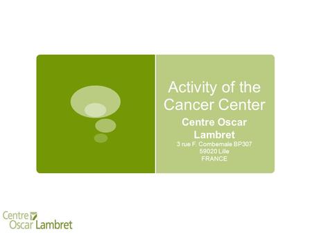 Activity of the Cancer Center Centre Oscar Lambret 3 rue F. Combemale BP307 59020 Lille FRANCE.